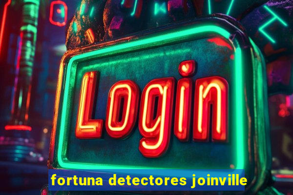 fortuna detectores joinville